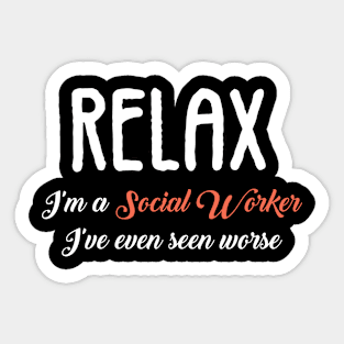 Relax I'm I Am a Social Worker I've Seen Worse Sticker